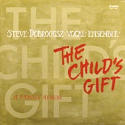 STEVE DOBROGOSZ VOCAL ENSEMBLE / The Child's Gift